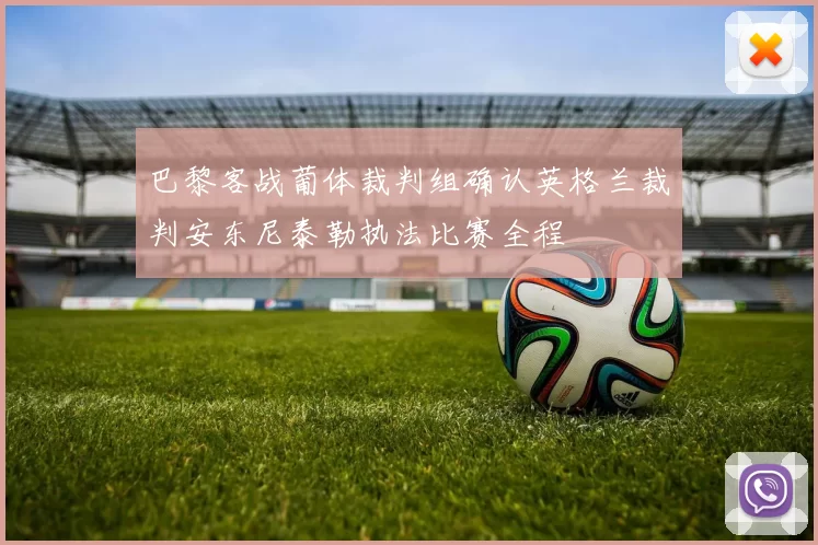巴黎客战葡体裁判组确认英格兰裁判安东尼泰勒执法比赛全程